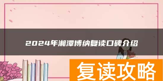 2024年湘潭博纳复读口碑介绍