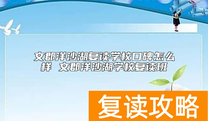 文郡洋沙湖复读学校口碑怎么样 文郡洋沙湖学校复读班