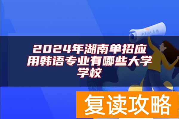 2024年湖南单招应用韩语专业有哪些大学学校