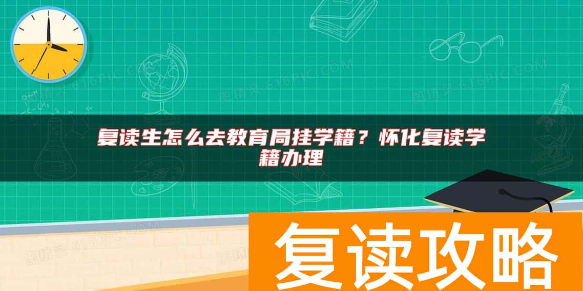 复读生怎么去教育局挂学籍?怀化复读学籍办理