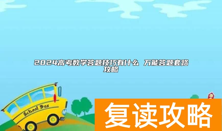 2024高考数学答题技巧有什么 万能答题套路攻略