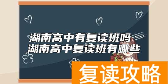 湖南高中有复读班吗 湖南高中复读班有哪些