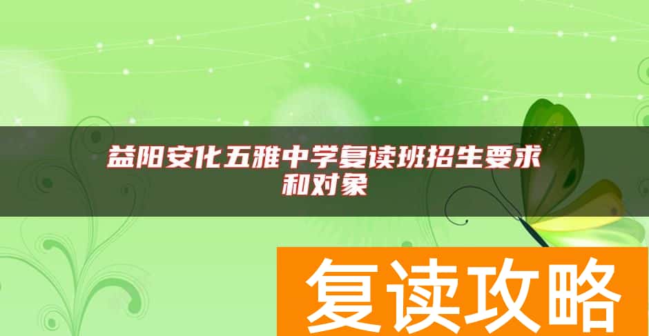 益阳安化五雅中学复读班招生要求和对象