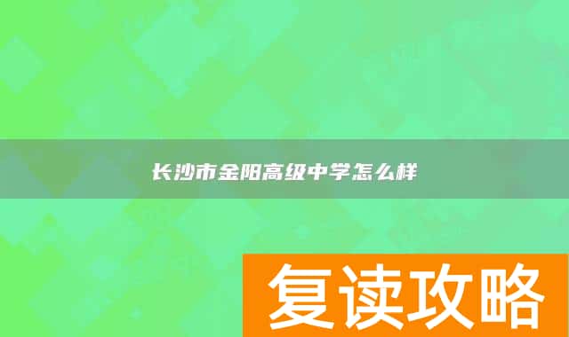 长沙市金阳高级中学怎么样