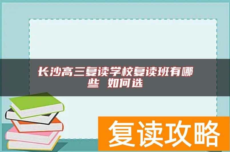 长沙高三复读学校复读班有哪些 如何选