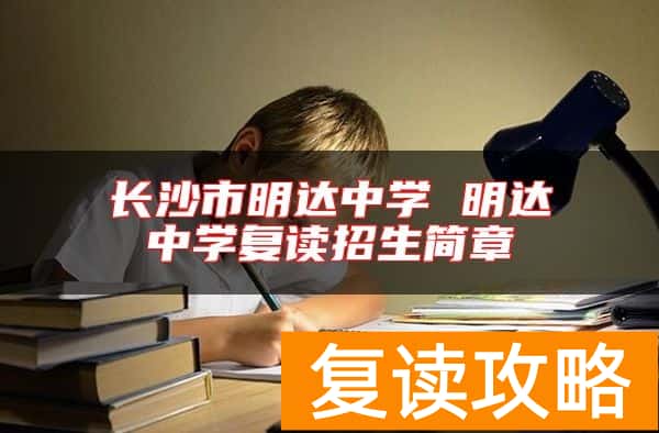 长沙市明达中学 明达中学复读招生简章