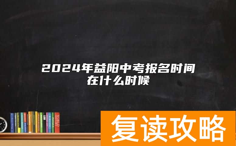 2024年益阳中考报名时间在什么时候