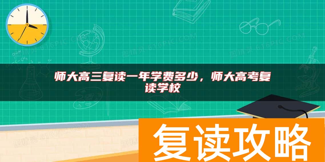 师大高三复读一年学费多少，复读生能走定向师范吗