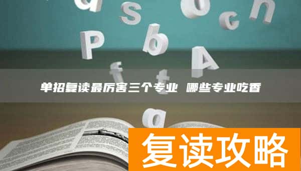 单招复读最厉害三个专业 哪些专业吃香