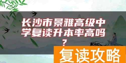 长沙市景雅高级中学复读升本率高吗？