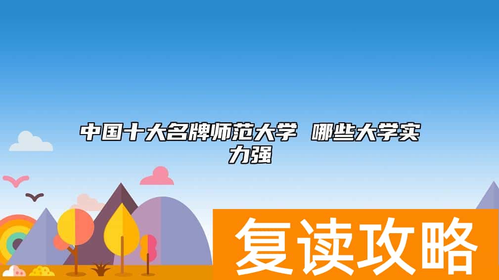 中国十大名牌师范大学 哪些大学实力强