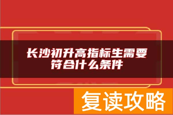 长沙初升高指标生需要符合什么条件
