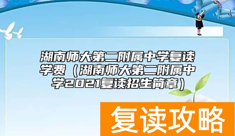 湖南师大第二附属中学复读学费（湖南师大第二附属中学2021复读招生简章）