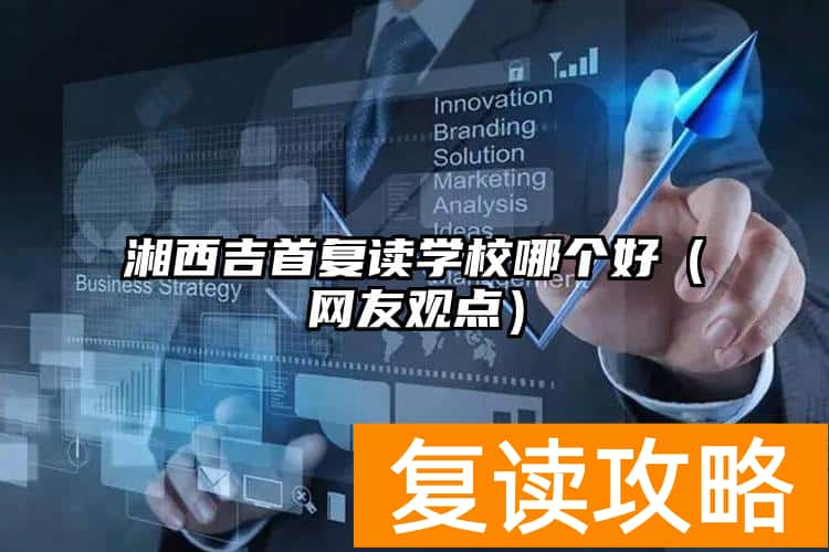 湘西吉首复读学校哪个好（网友观点）