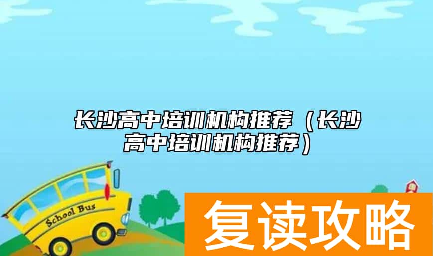 长沙高中培训机构推荐（长沙高中培训机构推荐）