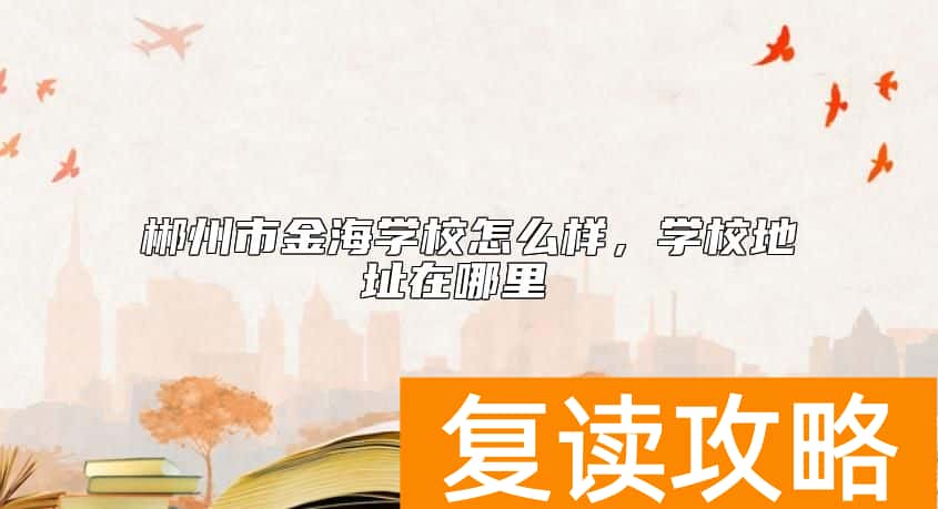 郴州市金海学校怎么样，学校地址在哪里