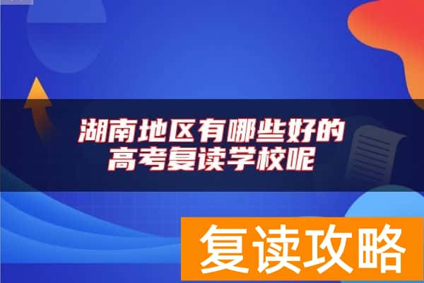 湖南地区有哪些好的高考复读学校呢