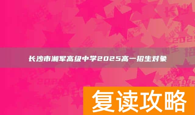 长沙市湘军高级中学2025高一招生对象