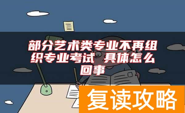 部分艺术类专业不再组织专业考试 具体怎么回事