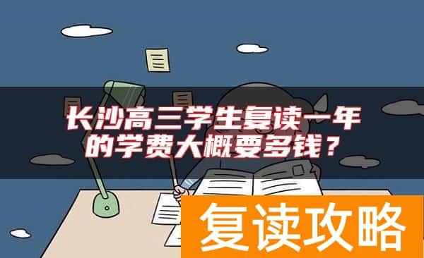 长沙高三学生复读一年的学费大概要多钱？