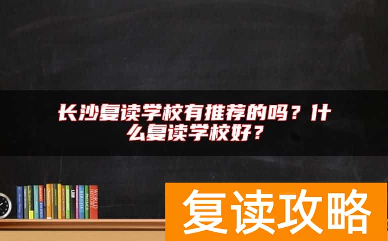 长沙复读学校有推荐的吗？什么复读学校好？