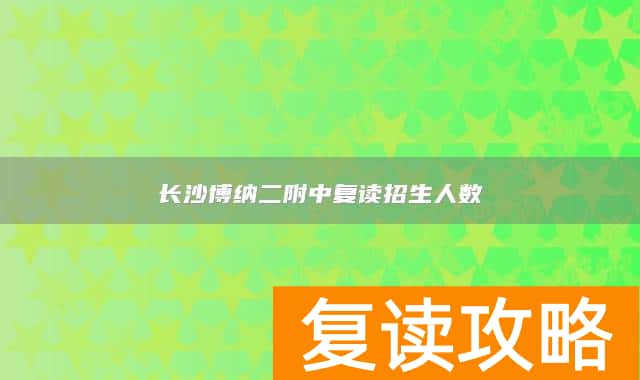 长沙博纳二附中复读招生人数