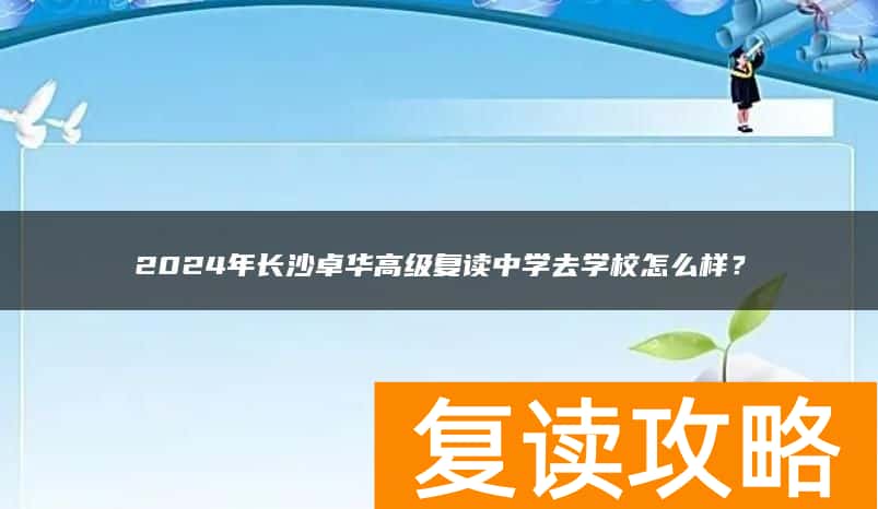 2024年长沙卓华高级复读中学去学校怎么样？