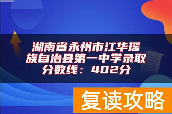 湖南省永州市江华瑶族自治县第一中学录取分数线：402分