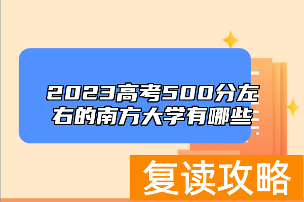 2023高考500分左右的南方大学有哪些