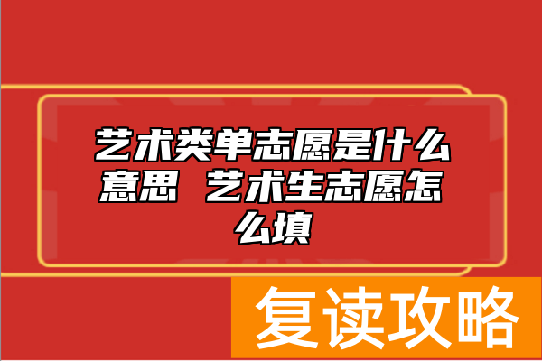 艺术类单志愿是什么意思 艺术生志愿怎么填