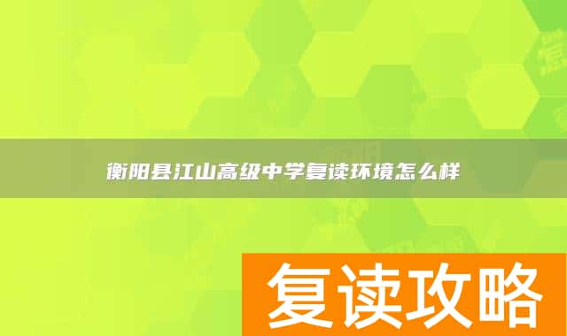 衡阳县江山高级中学复读环境怎么样