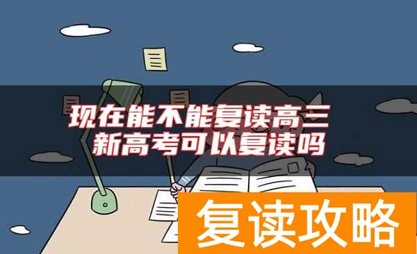 现在能不能复读高三 新高考可以复读吗
