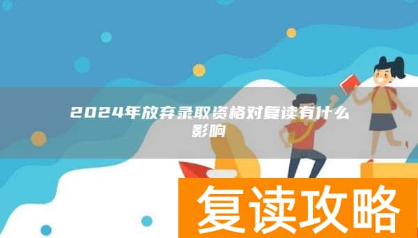 2024年放弃录取资格对复读有什么影响
