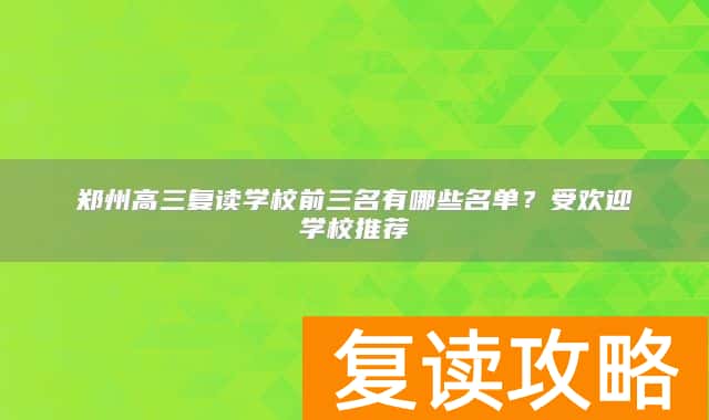 郑州高三复读学校前三名有哪些名单？受欢迎学校推荐
