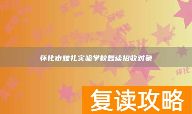 怀化市雅礼实验学校复读招收对象