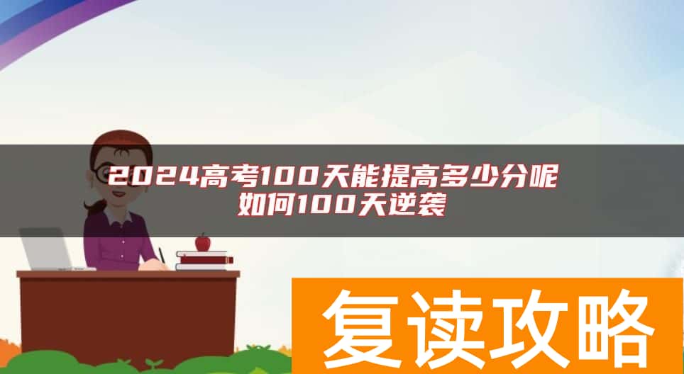 2024高考100天能提高多少分呢 如何100天逆袭