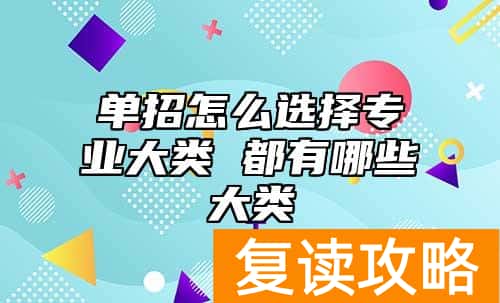 单招怎么选择专业大类 都有哪些大类