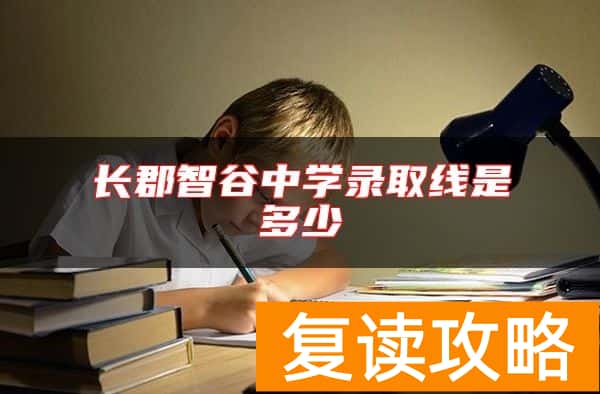 长郡智谷中学录取线是多少