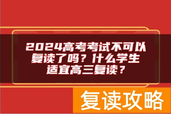 2024高考考试不可以复读了吗？什么学生适宜高三复读？