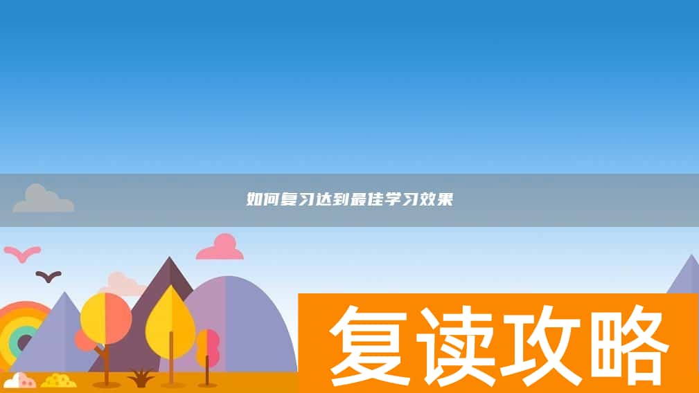 如何复习达到最佳学习效果