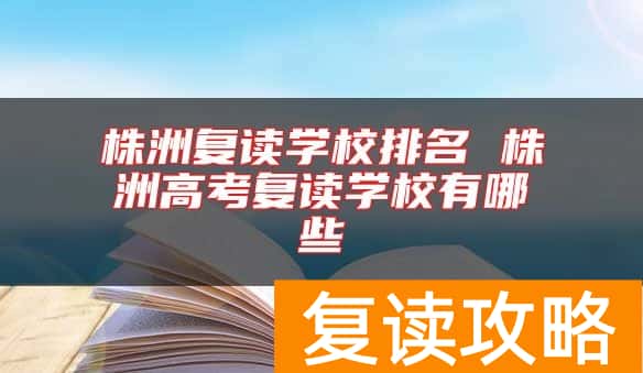 株洲复读学校排名 株洲高考复读学校有哪些