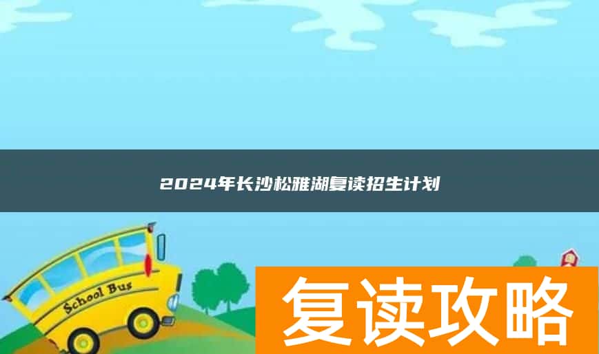 2024年长沙松雅湖复读招生计划