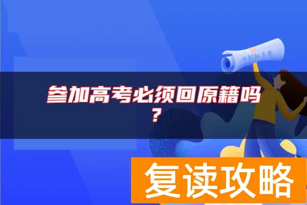 参加高考必须回原籍吗？