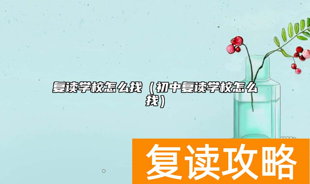 复读学校怎么找（初中复读学校怎么找）