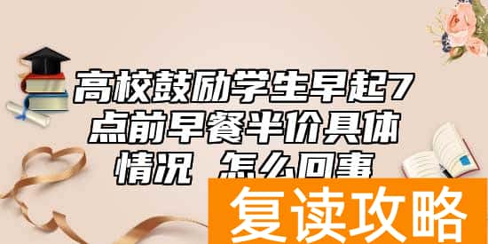 高校鼓励学生早起7点前早餐半价具体情况 怎么回事