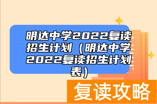 明达中学2022复读招生计划（明达中学2022复读招生计划表）