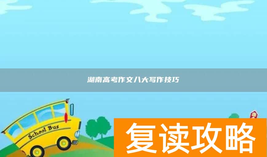 湖南高考作文八大写作技巧
