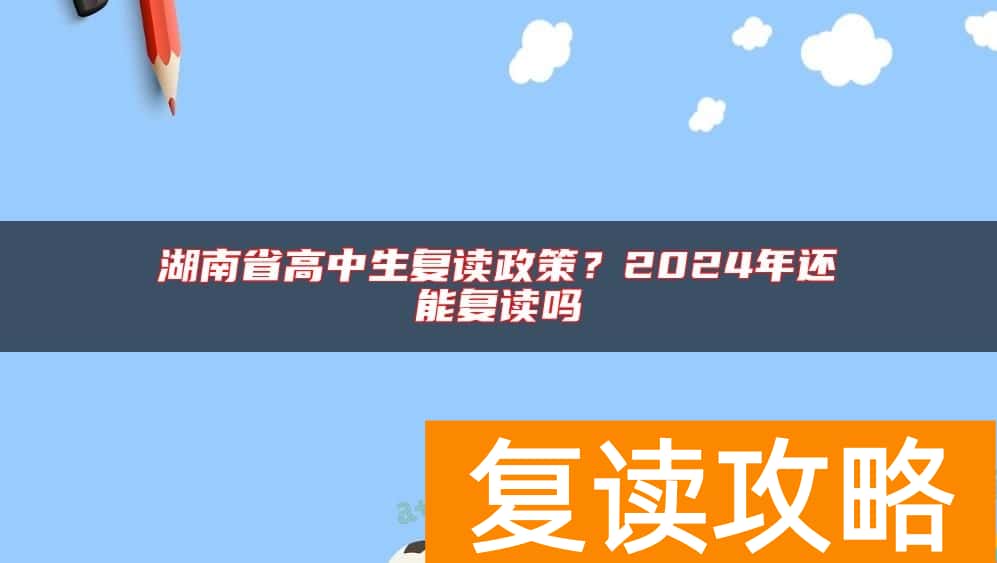 湖南省高中生复读政策？2024年还能复读吗