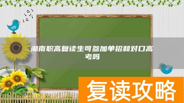 湖南职高复读生可参加单招和对口高考吗