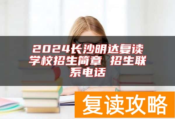 2024长沙明达复读学校招生简章 招生联系电话